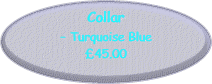 Collar - Turquoise Blue  �45.00